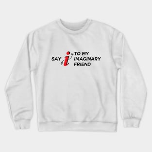 Say I To My Imaginary Friend Crewneck Sweatshirt